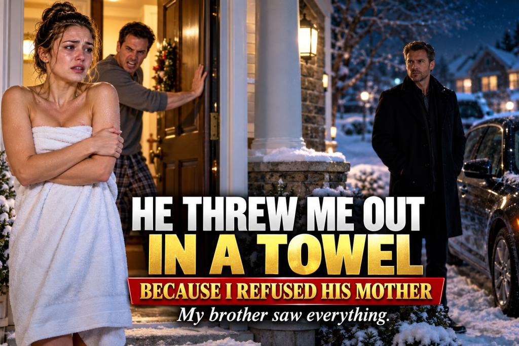 My Husband Dragged Me Out of Our Home With Nothing but a Towel Wrapped Around Me, All Because I Refused to Let His Mother Move In, Never Knowing That the Hidden Owner of the Company He Worked For Was My Brother, Who Was Standing Right Outside and Saw Everything in Ohio