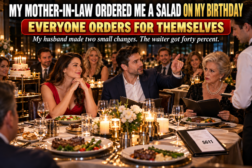 At My Birthday Dinner My Mother-In-Law Handed The Waiter My Menu And Ordered Me A Salad Because She Said I Was Watching My Figure, But My Husband Made Two Small Changes, Giving Me The Ribeye I Always Order And Handing His Mother The Six Hundred Eleven Dollar Check, And When She Held It For A Full Minute The Waiter Was Perfectly Lovely, And Everyone Learned A New Family Rule
