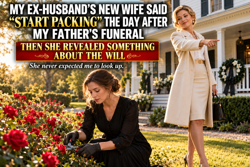 My Ex-Husband's New Wife Showed Up At My Father's House The Day After His Funeral And Told Me To Start Packing, I Kept Trimming The Rose Bushes He Had Planted, Once They Read The Will Tomorrow This House Will Belong To Us, She Said With A Smug Smile, Then She Made A Mistake And Revealed Something About The Will That She Had No Business Knowing