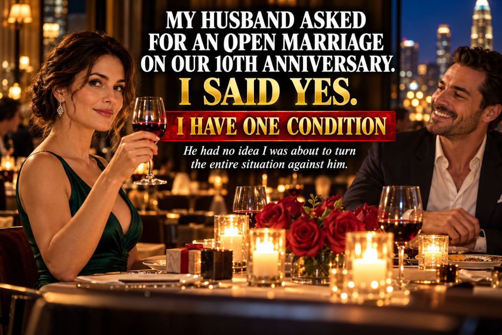My Husband Waited Until Our Tenth Anniversary To Ask Me For An Open Marriage, And I Just Smiled And Said Yes, Because He Had No Idea I Was About To Turn The Entire Situation Against Him, And At A Beautiful Restaurant In Charlotte He Swirled His Drink And Said I Was Too Exhausted For Him, So I Lifted My Glass And Told Him I Had One Condition