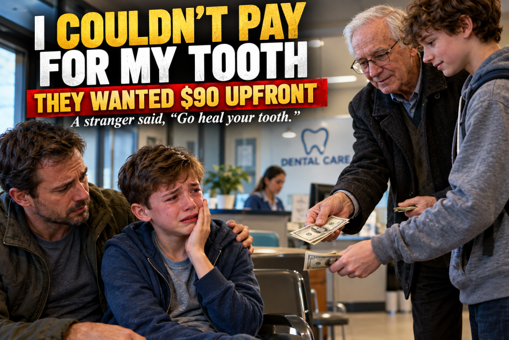When I Was Twelve, I Sat In A Dental Clinic Crying Because My Tooth Hurt So Badly, And When The Nurse Told Dad His Insurance Had Lapsed And We Couldn't Be Seen Without $90 Upfront, An Old Man Spoke Up, Strangers Reached For Their Wallets, And A Teenager Said Four Words I Never Forgot And What I Did Thirty Years Later