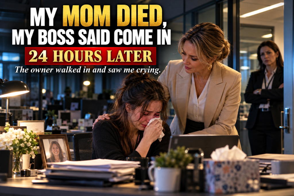 Less Than Twenty-Four Hours After My Mother Died, My Manager Called Not To Comfort Me But To Warn Me That If I Didn't Come In The Next Day I Should Consider Myself Fired, So I Went In Anyway And Was Crying Quietly At My Desk When The Company Owner Walked In What She Did Next Cost My Manager His Job And Changed How Our Whole Company Treats Grief