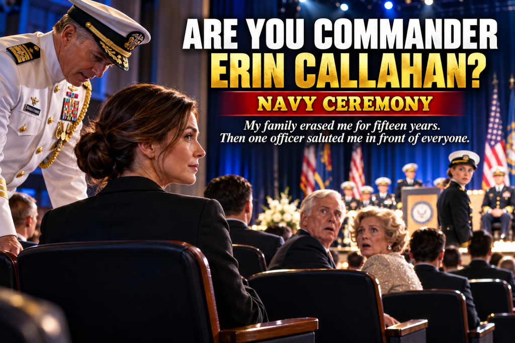 My Parents Had Erased Me From Their Lives For Fifteen Years, And While I Sat Alone In The Back Row Of My Sister's Navy Ceremony, A Senior Officer Walked Straight To Me And Asked If I Was Commander Erin Callahan, The SEAL Commander, While The Entire Auditorium Locked Up And My Mother Forgot How To Speak